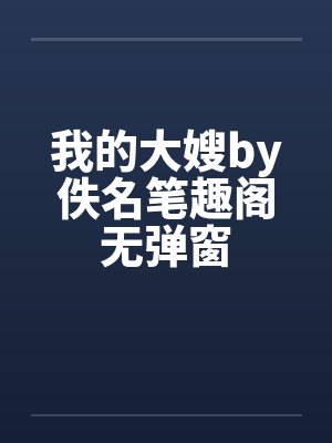 我的大嫂by佚名笔趣阁无弹窗
