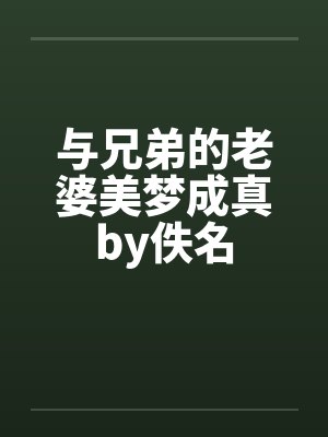 与兄弟的老婆美梦成真by佚名
