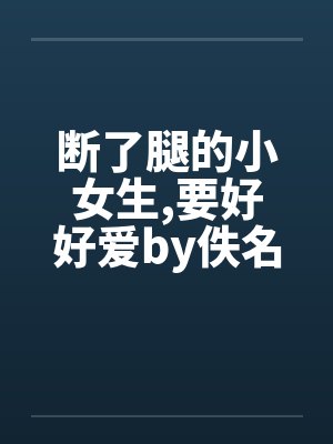 断了腿的小女生,要好好爱by佚名