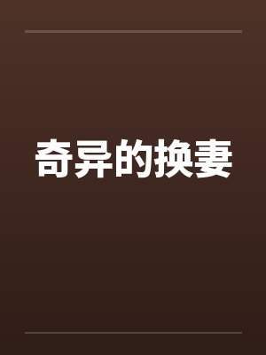 奇异的换妻by佚名笔趣阁无弹窗