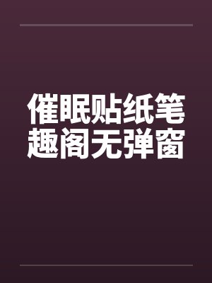 催眠贴纸笔趣阁无弹窗