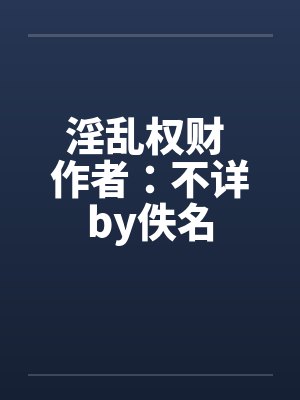淫乱权财 作者：不详by佚名