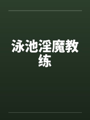 泳池淫魔教练