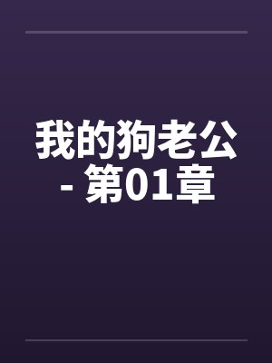 我的狗老公- 第01章笔趣阁无弹窗