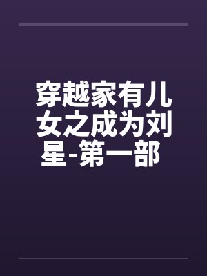 穿越家有儿女之成为刘星-第一部 第028章 关于小雪和刘星睡一屋by佚名