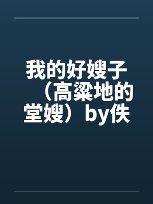 我的好嫂子（高粱地的堂嫂）by佚名