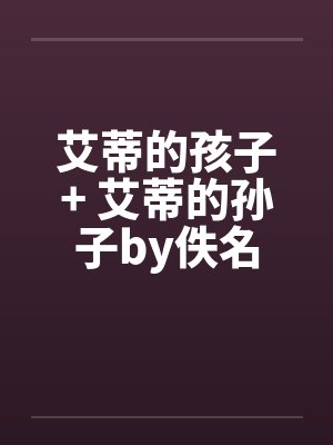 艾蒂的孩子+ 艾蒂的孙子by佚名