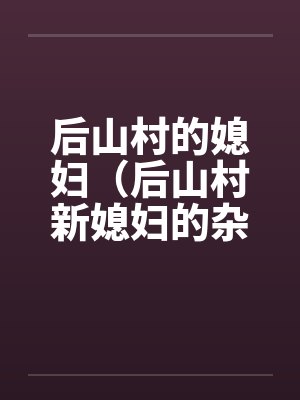 后山村的媳妇（后山村新媳妇的杂交）（08）（完）by佚名