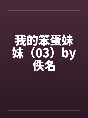 我的笨蛋妹妹（03）by佚名