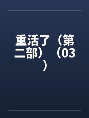 重活了（第二部）（03）