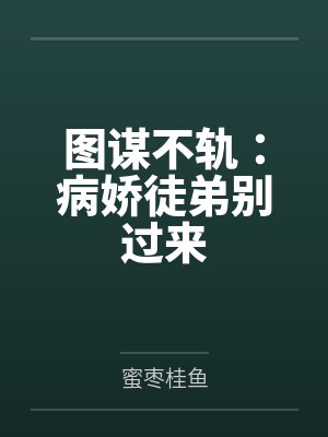 图谋不轨：病娇徒弟别过来by蜜枣桂鱼