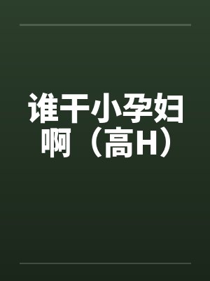 谁干小孕妇啊（高H）by佚名