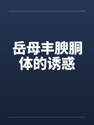 岳母丰腴胴体的诱惑