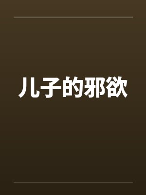 儿子的邪欲by佚名笔趣阁无弹窗