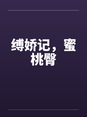 缚娇记，蜜桃臀by佚名