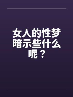 女人的性梦暗示些什么呢？
