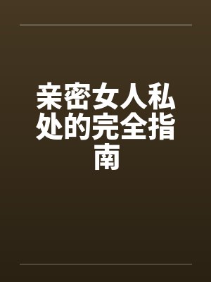亲密女人私处的完全指南by佚名