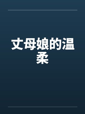 丈母娘的温柔笔趣阁无弹窗