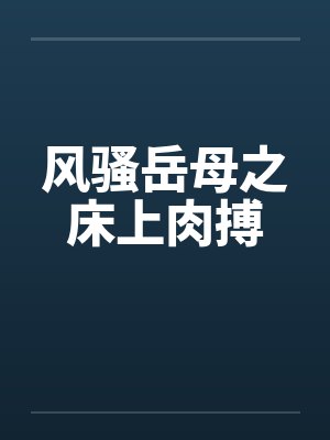 风骚岳母之床上肉搏