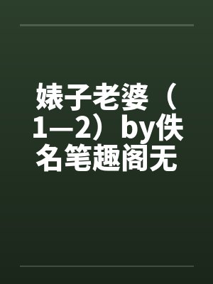 婊子老婆（1—2）by佚名笔趣阁无弹窗
