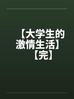 【大学生的激情生活】【完】